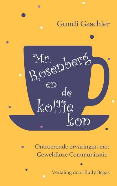 Mr. Rosenberg en de koffiekop: Ontroerende ervaringen met Geweldloze Communicatie