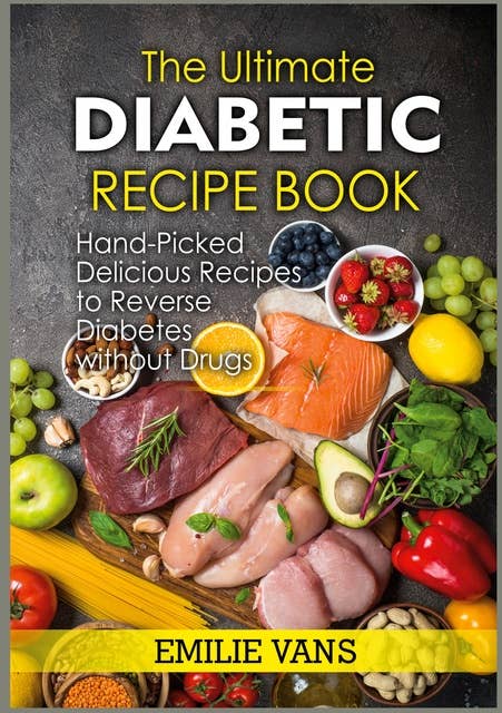The Ultimate Diabetic Recipe Book: Hand-Picked Delicious Recipes To Reverse Diabetes Without Drugs