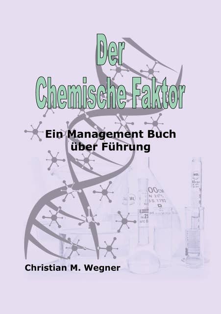 Der Chemische Faktor: Ein Management Buch über Führung