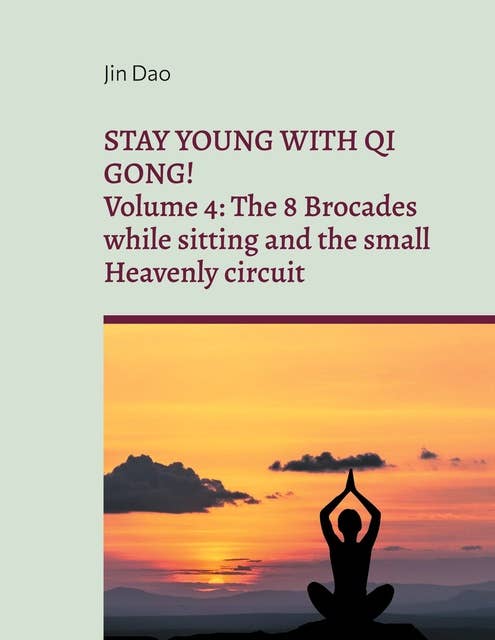 Stay young with Qi Gong: Volume 4: The 8 Brocades while sitting and the small Heavenly circuit