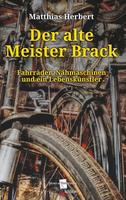 Der alte Meister Brack: Fahrräder, Nähmaschinen und ein Lebenskünstler