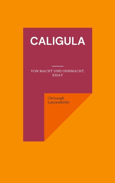 Caligula: Von Macht und Ohnmacht. Essay