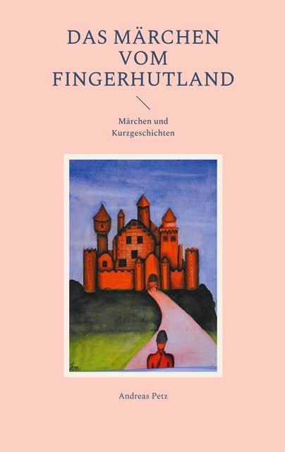 Das Märchen vom Fingerhutland: Märchen und Kurzgeschichten