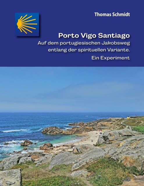 Porto Vigo Santiago: Auf dem portugiesischen Jakobsweg entlang der spirituellen Variante. Ein Experiment