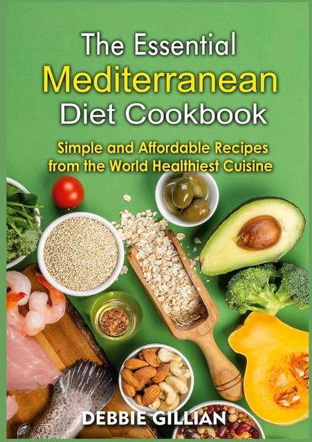 The Essential Mediterranean Diet Cookbook: Simple and Affordable Recipes from the World Healthiest Cuisine