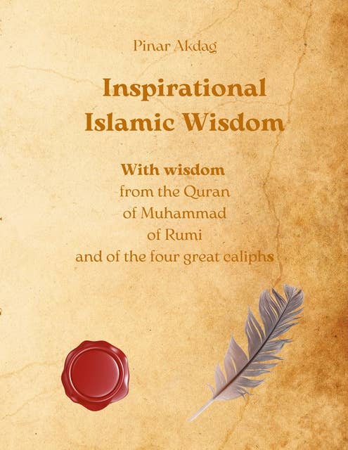 Inspirational Islamic Wisdom: With wisdom from the Quran, of Muhammad, of Rumi and of the four great caliphs