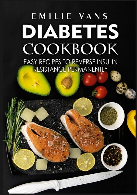 Diabetes Cookbook: Easy Recipes to Reverse Insulin Resistance Permanently