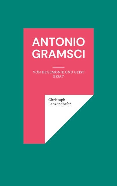 Antonio Gramsci: Von Hegemonie und Geist