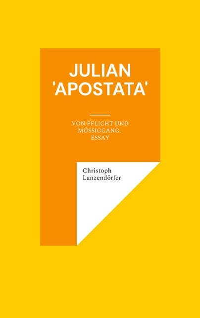 Julian 'Apostata': Von Pflicht und Müßiggang. Essay