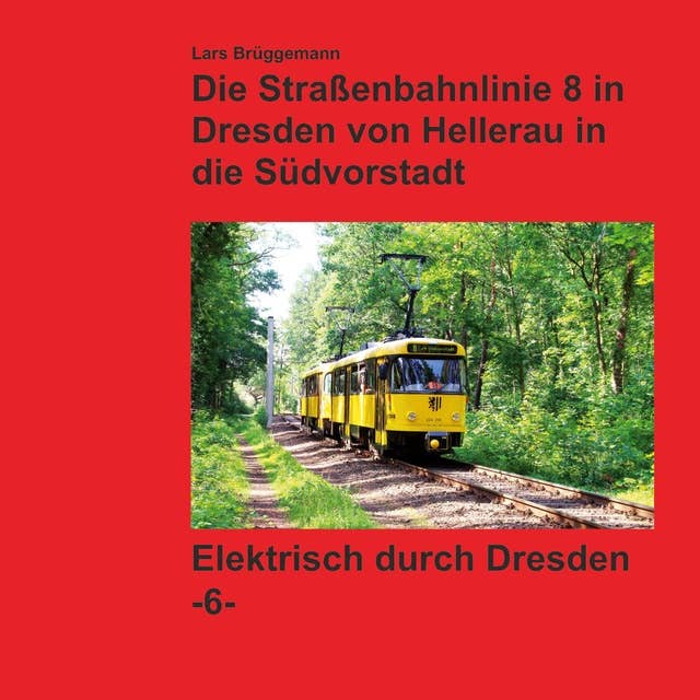 Bildband - Die Straßenbahnlinie 8 in Dresden von Hellerau in die Südvorstadt: Elektrisch durch Dresden