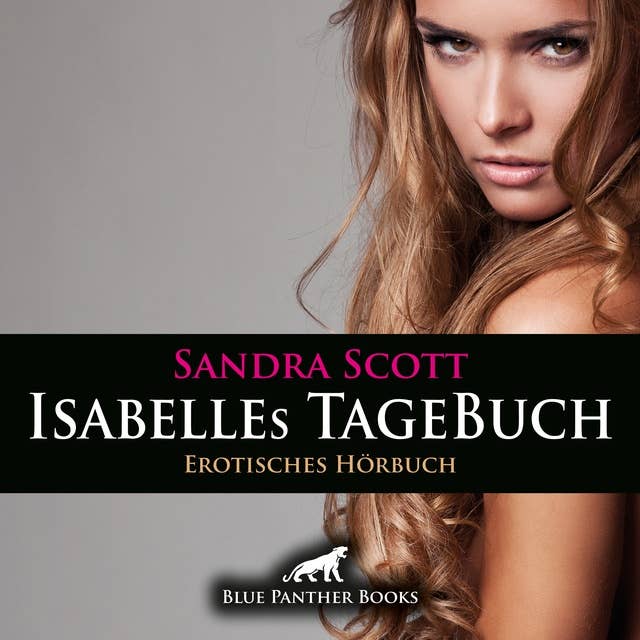 Isabelles TageBuch / Erotik Audio Story / Erotisches Hörbuch: Mein sexuelles Verlangen steigert sich von Tag zu Tag ...