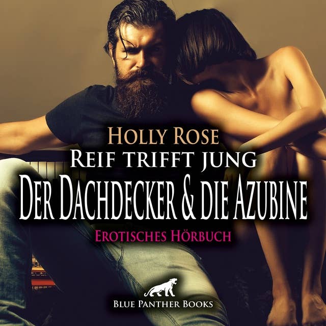 Reif trifft jung - Der Dachdecker und die Azubine / Erotik Audio Story / Erotisches Hörbuch: Jung trifft auf Alt, Neugier auf Erfahrung ...