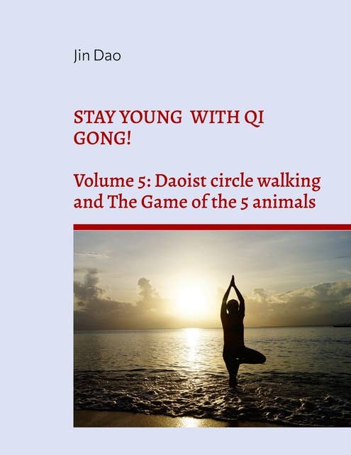 Stay young with Qi Gong!: Volume 5: Daoist circle walking and the Game of the 5 animals