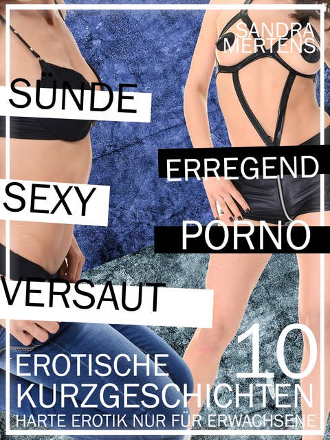 Erotische Kurzgeschichten - Sex ab 18 - Teil 10: Harte Erotik für Erwachsene