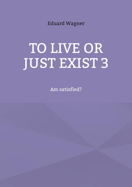 To live or just exist 3: Am satisfied?