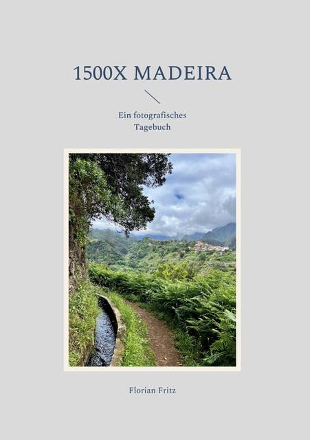 1500x Madeira: Ein fotografisches Tagebuch