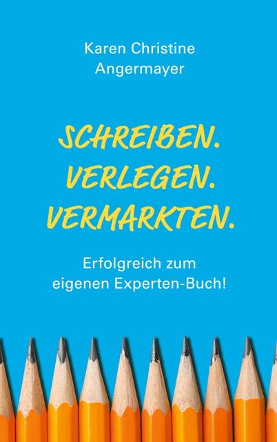 Schreiben.Verlegen.Vermarkten.: Erfolgreich zum eigenen Experten-Buch!