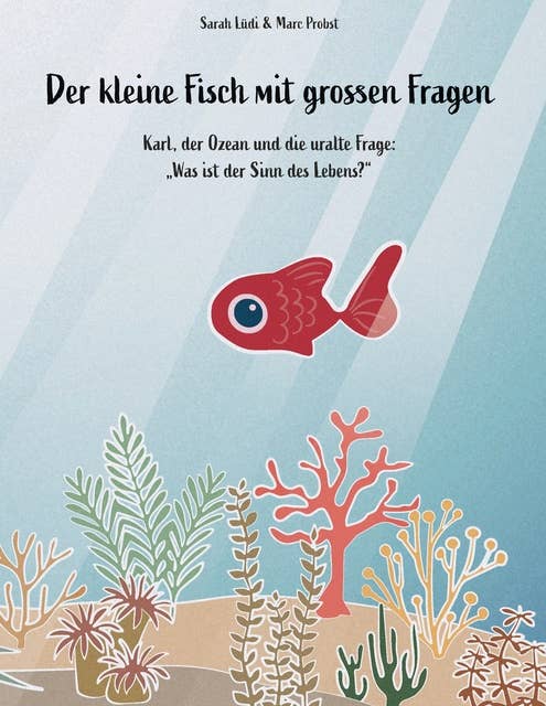 Der kleine Fisch mit grossen Fragen: Karl, der Ozean und die uralte Frage: Was ist der Sinn des Lebens?