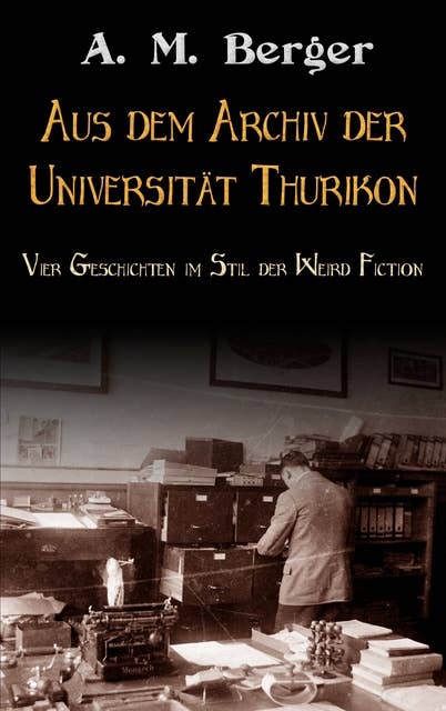 Aus dem Archiv der Universität Thurikon: Vier Geschichten im Stil der Weird Fiction