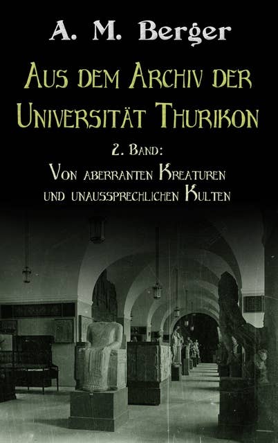Aus dem Archiv der Universität Thurikon: 2. Band: Von aberranten Kreaturen und unaussprechlichen Kulten