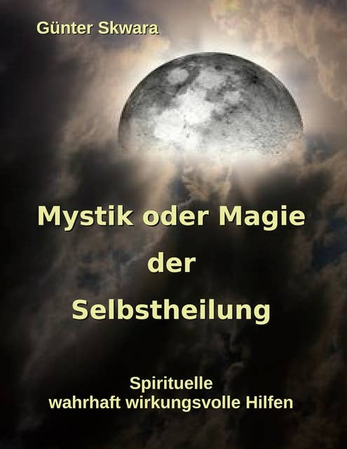 Mystik oder Magie der Selbstheilung: Spirituelle, wahrhaft wirkungsvolle Hilfen