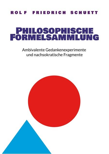Philosophische Formelsammlung: Ambivalente Gedankenexperimente und nachsokratische Fragmente