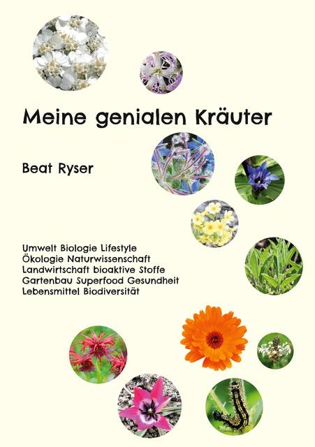 Meine genialen Kräuter: Umwelt Biologie Lifestyle Ökologie Naturwissenschaft Landwirtschaft bioaktive Stoffe Gartenbau Superfood Gesundheit Lebensmittel Biodiversität
