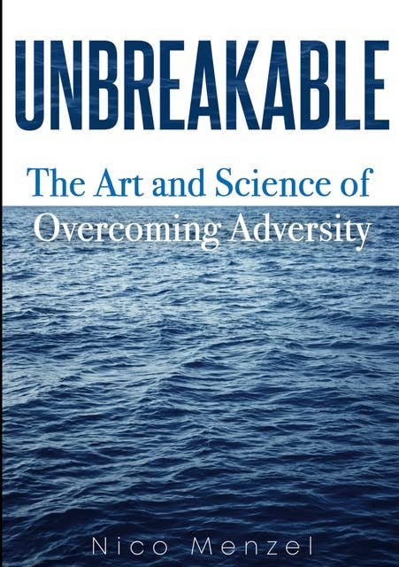 Unbreakable: The Art & Science of Overcoming Adversity