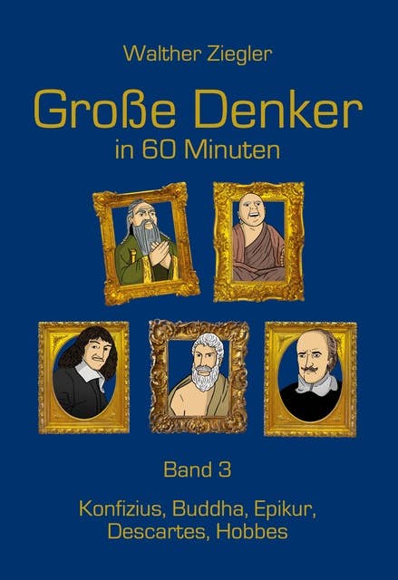Große Denker in 60 Minuten - Band 3: Konfuzius, Buddha, Epikur, Descartes, Hobbes