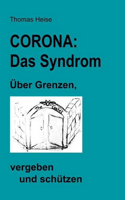 CORONA: das SYNDROM.: Über Grenzen, vergeben und schützen.
