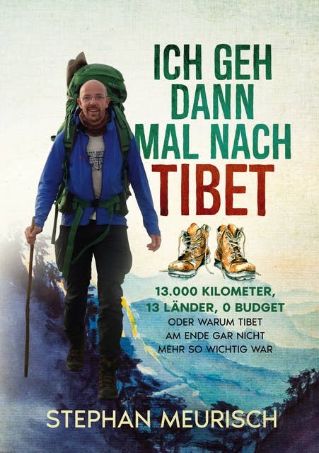 Ich geh dann mal nach Tibet: 13.000km, 13 Länder, 0 Budget