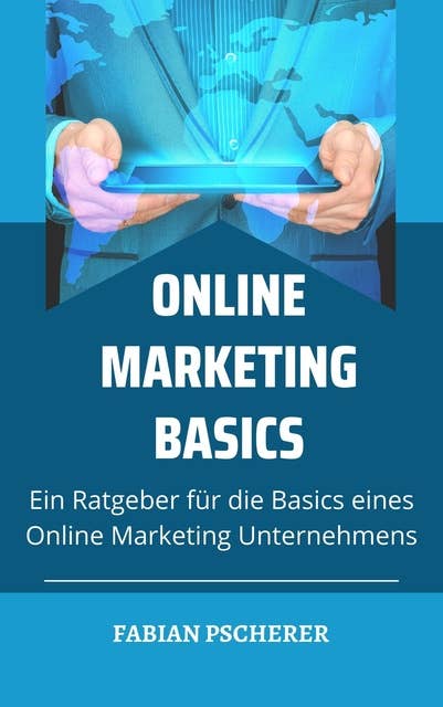 Online Marketing Basics: Ein Ratgeber für die Basics eines Online Marketing Unternehmens