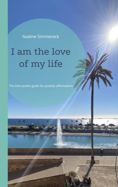 I am the love of my life: The little pocket guide for positive affirmations