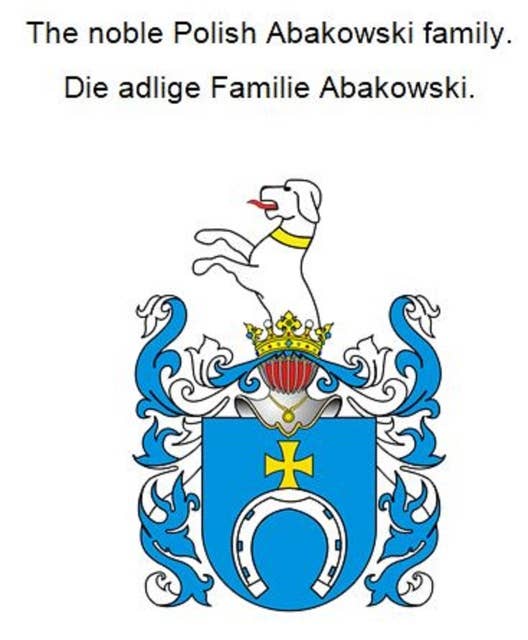 The noble Polish Abakowski family. Die adlige polnische Familie Abakowski.