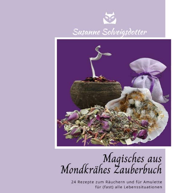 Magisches aus Mondkrähes Zauberbuch: 24 Rezepte zum Räuchern und für Amulette für fast alle Lebenssituationen