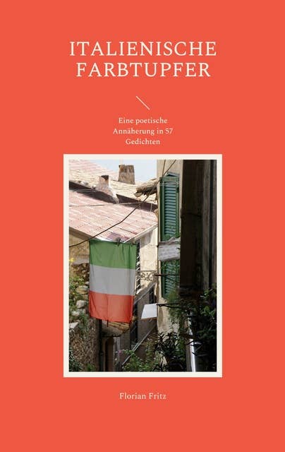 Italienische Farbtupfer: Eine poetische Annäherung in 57 Gedichten