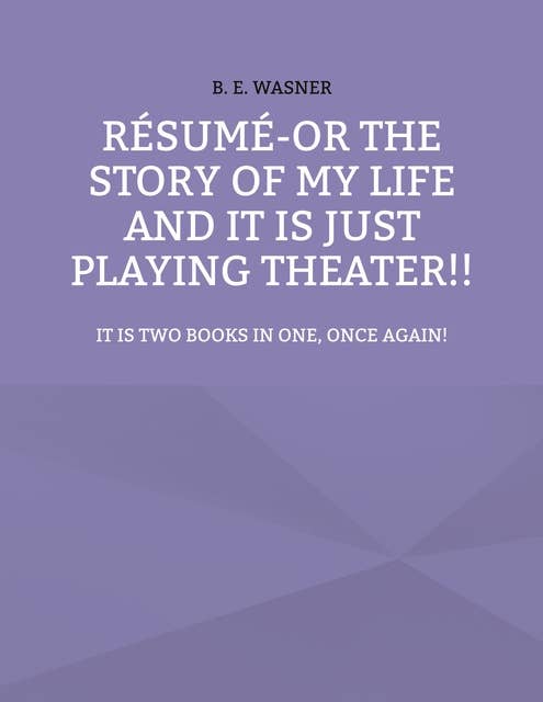 Résumé - or the story of my life and it is just playing theater!!: It is two books in one, once again!