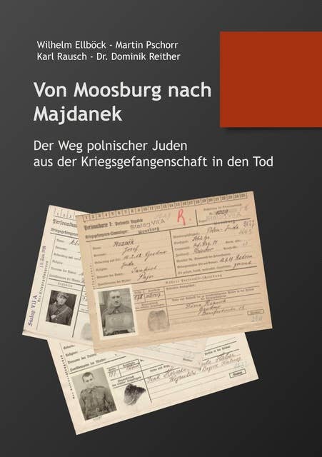 Von Moosburg nach Majdanek: Der Weg polnischer Juden aus der Kriegsgefangenschaft in den Tod