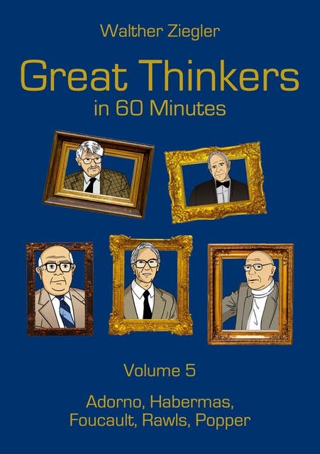 Great Thinkers in 60 Minutes - Volume 5: Adorno, Habermas, Foucault, Rawls, Popper