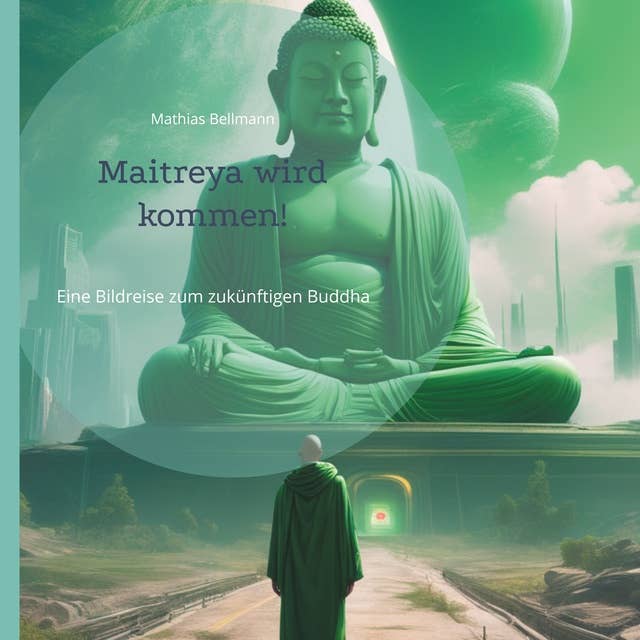 Maitreya wird kommen!: Eine Bildreise zum zukünftigen Buddha