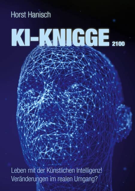 KI-Knigge 2100: Leben mit der Künstlichen Intelligenz! Veränderungen im realen Umgang?