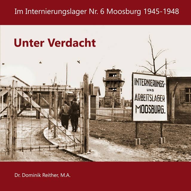 Unter Verdacht: Im Internierungslager Nr.6 Moosburg 1945-1948