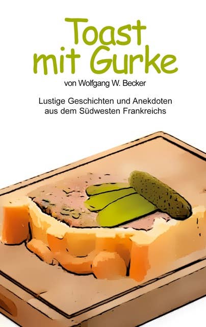 Toast mit Gurke: Lustige Geschichten und Anekdoten aus dem Südwesten Frankreichs