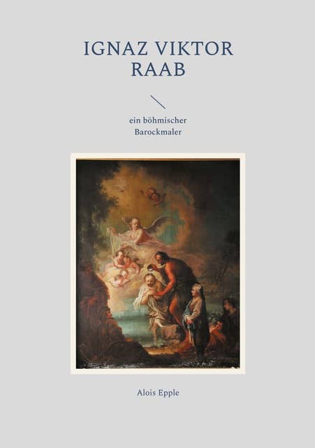 Ignaz Viktor Raab: ein böhmischer Barockmaler