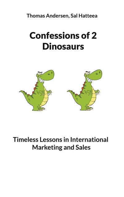 Confessions of 2 Dinosaurs: Timeless Lessons in International Marketing and Sales