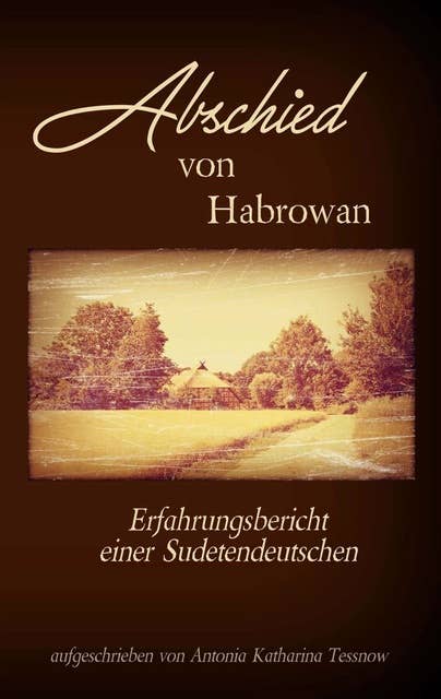 Abschied von Habrowan: Erfahrungsbericht einer Sudetendeutschen
