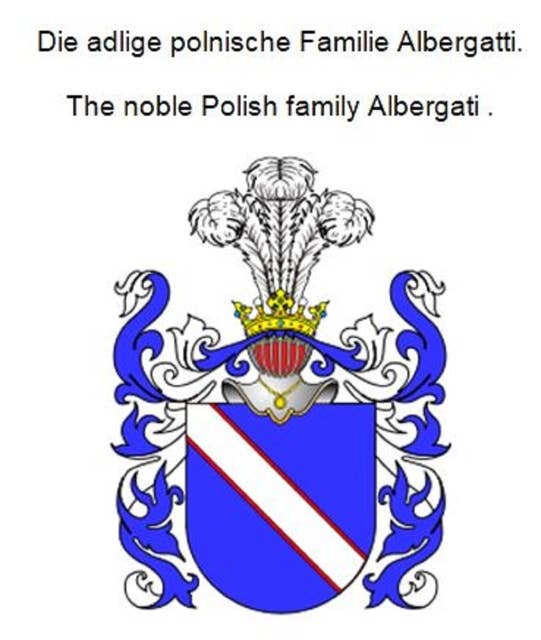 Die adlige polnische Familie Albergatti. The noble Polish family Albergati .