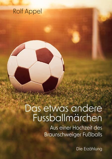 Das etwas andere Fussballmärchen: Aus einer Hochzeit des Braunschweiger Fußballs