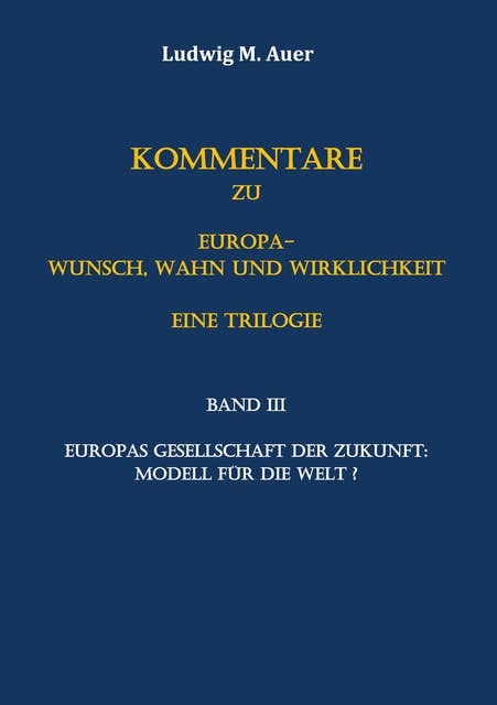 Kommentare zu Europa-Wunsch, Wahn und Wirklichkeit. Eine Trilogie: Band III: Europas Gesellschaft der Zukunft: Modell für die Welt?