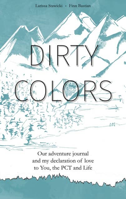 Dirty Colors: Our adventure journal and my declaration of love to You, the PCT and Life